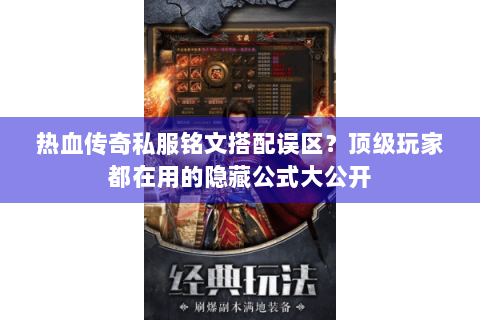 热血传奇私服铭文搭配误区？顶级玩家都在用的隐藏公式大公开