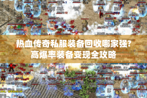 热血传奇私服装备回收哪家强?高爆率装备变现全攻略