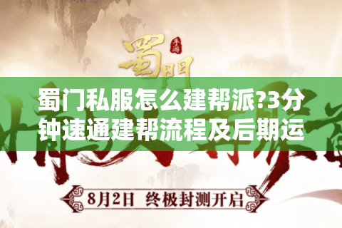 蜀门私服怎么建帮派?3分钟速通建帮流程及后期运营技巧