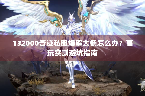 132000奇迹私服爆率太低怎么办？高玩实测避坑指南