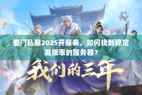 蜀门私服2025开服表，如何找到稳定高爆率的服务器？