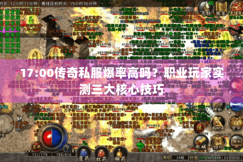 17:00传奇私服爆率高吗？职业玩家实测三大核心技巧