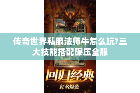 传奇世界私服法师牛怎么玩?三大技能搭配碾压全服