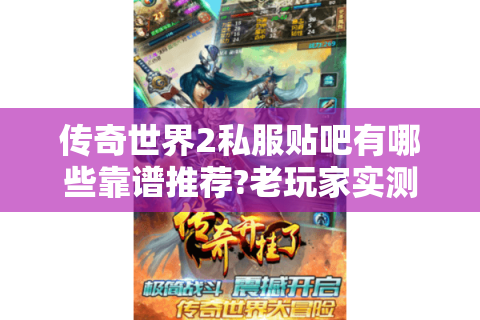 传奇世界2私服贴吧有哪些靠谱推荐?老玩家实测避坑指南