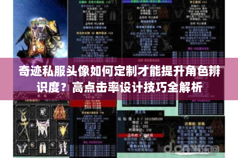 奇迹私服头像如何定制才能提升角色辨识度？高点击率设计技巧全解析