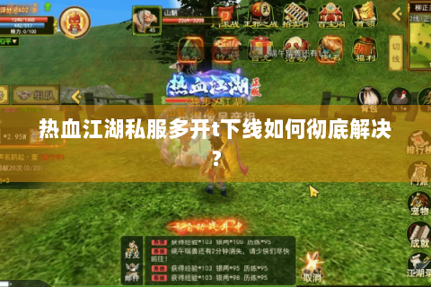 热血江湖私服多开t下线如何彻底解决？