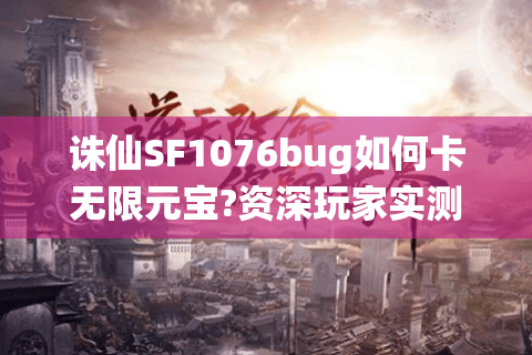 诛仙SF1076bug如何卡无限元宝?资深玩家实测三大修复方案