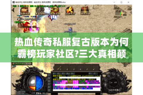 热血传奇私服复古版本为何霸榜玩家社区?三大真相颠覆认知