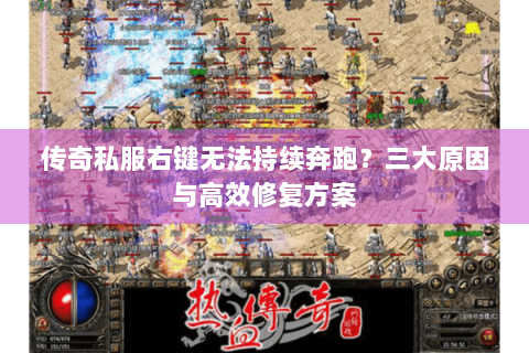 传奇私服右键无法持续奔跑？三大原因与高效修复方案