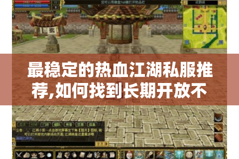 最稳定的热血江湖私服推荐,如何找到长期开放不跑路的服务器?