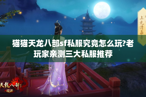 猫猫天龙八部sf私服究竟怎么玩?老玩家亲测三大私服推荐