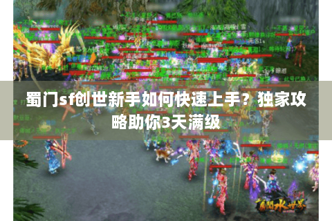 蜀门sf创世新手如何快速上手？独家攻略助你3天满级