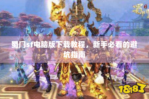 蜀门sf电脑版下载教程，新手必看的避坑指南