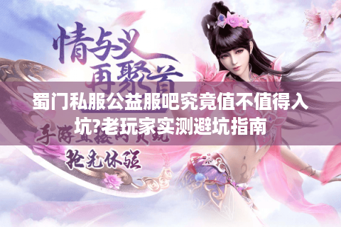 蜀门私服公益服吧究竟值不值得入坑?老玩家实测避坑指南
