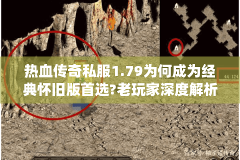 热血传奇私服1.79为何成为经典怀旧版首选?老玩家深度解析三大优势