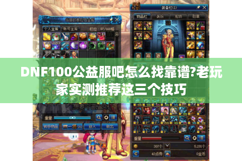 DNF100公益服吧怎么找靠谱?老玩家实测推荐这三个技巧