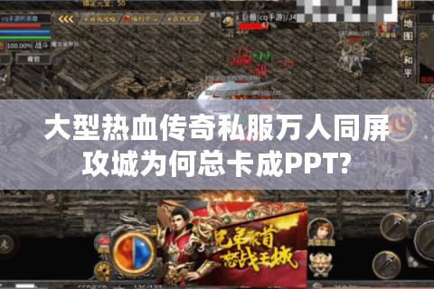 大型热血传奇私服万人同屏攻城为何总卡成PPT?