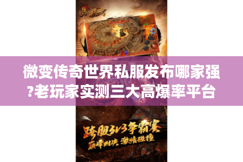 微变传奇世界私服发布哪家强?老玩家实测三大高爆率平台推荐