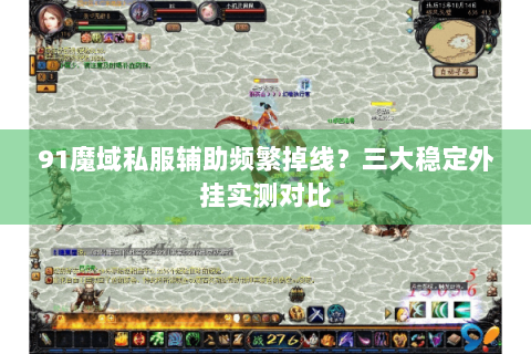91魔域私服辅助频繁掉线？三大稳定外挂实测对比