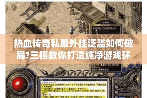 热血传奇私服外挂泛滥如何破局?三招教你打造纯净游戏环境