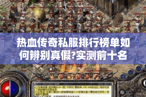 热血传奇私服排行榜单如何辨别真假?实测前十名权威测评