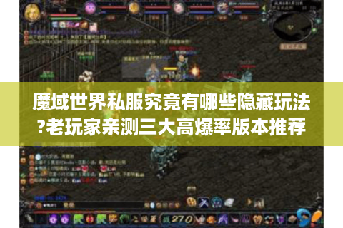 魔域世界私服究竟有哪些隐藏玩法?老玩家亲测三大高爆率版本推荐