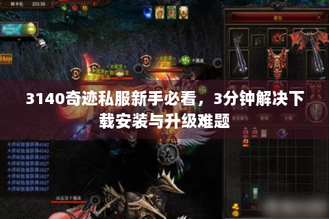 3140奇迹私服新手必看，3分钟解决下载安装与升级难题