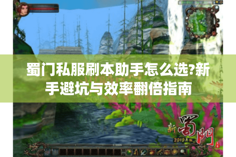 蜀门私服刷本助手怎么选?新手避坑与效率翻倍指南