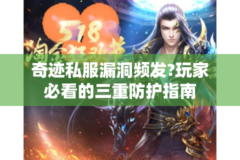 奇迹私服漏洞频发?玩家必看的三重防护指南
