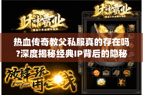 热血传奇教父私服真的存在吗?深度揭秘经典IP背后的隐秘江湖