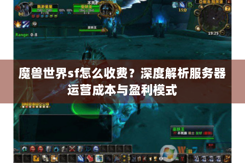 魔兽世界sf怎么收费？深度解析服务器运营成本与盈利模式