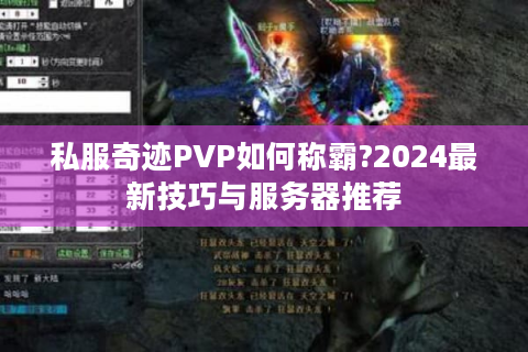 私服奇迹PVP如何称霸?2024最新技巧与服务器推荐