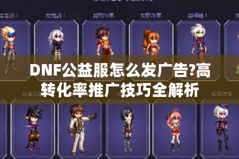 DNF公益服怎么发广告?高转化率推广技巧全解析