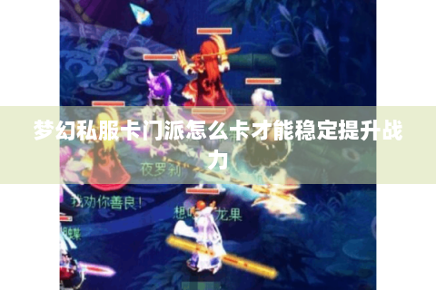 梦幻私服卡门派怎么卡才能稳定提升战力