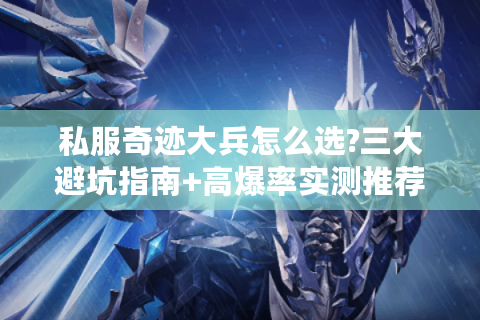 私服奇迹大兵怎么选?三大避坑指南+高爆率实测推荐