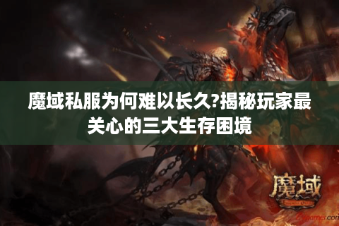 魔域私服为何难以长久?揭秘玩家最关心的三大生存困境