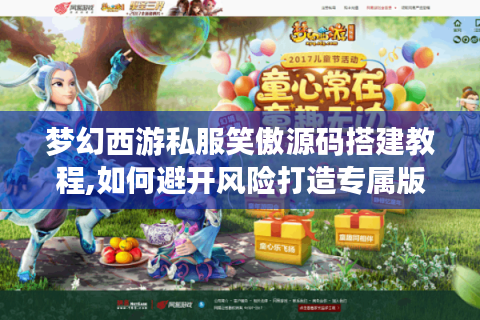梦幻西游私服笑傲源码搭建教程,如何避开风险打造专属版本?