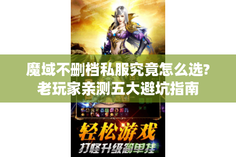 魔域不删档私服究竟怎么选?老玩家亲测五大避坑指南