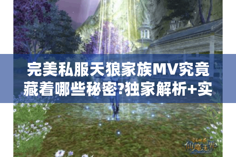 完美私服天狼家族MV究竟藏着哪些秘密?独家解析+实战攻略