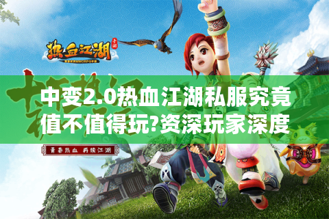 中变2.0热血江湖私服究竟值不值得玩?资深玩家深度测评解析