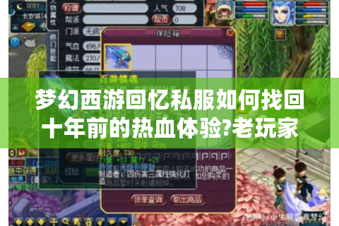 梦幻西游回忆私服如何找回十年前的热血体验?老玩家必看避坑指南