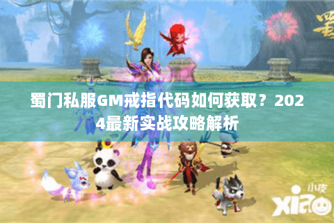 蜀门私服GM戒指代码如何获取？2024最新实战攻略解析