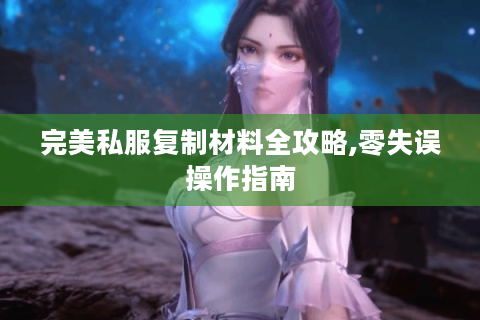 完美私服复制材料全攻略,零失误操作指南