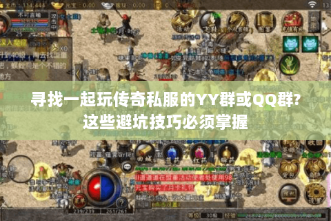 寻找一起玩传奇私服的YY群或QQ群?这些避坑技巧必须掌握