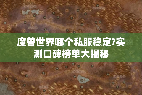 魔兽世界哪个私服稳定?实测口碑榜单大揭秘
