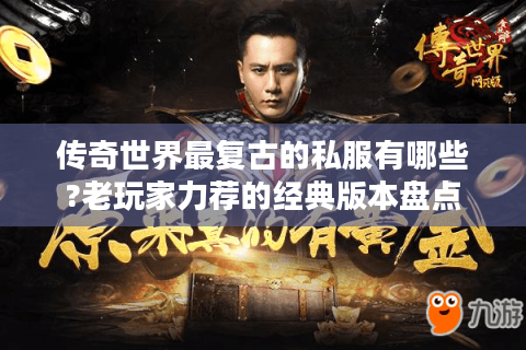 传奇世界最复古的私服有哪些?老玩家力荐的经典版本盘点