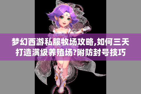 梦幻西游私服牧场攻略,如何三天打造满级养殖场?附防封号技巧）