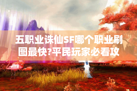 五职业诛仙SF哪个职业刷图最快?平民玩家必看攻略