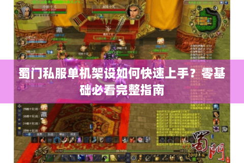 蜀门私服单机架设如何快速上手？零基础必看完整指南