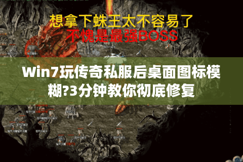 Win7玩传奇私服后桌面图标模糊?3分钟教你彻底修复